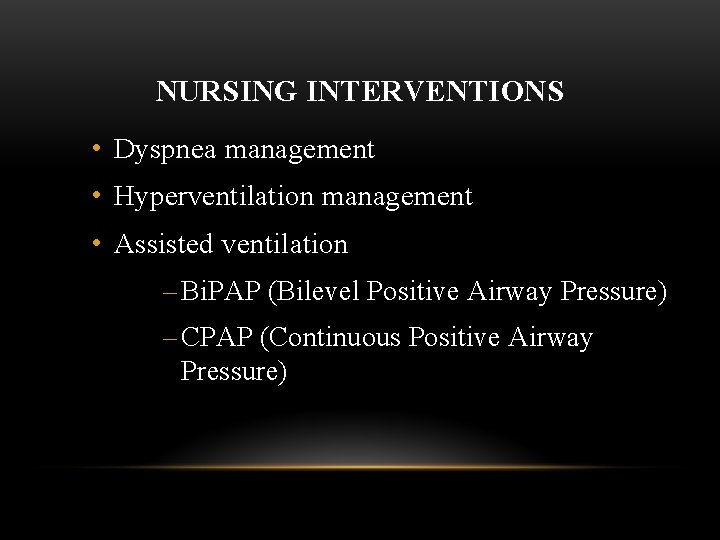 NURSING INTERVENTIONS • Dyspnea management • Hyperventilation management • Assisted ventilation – Bi. PAP