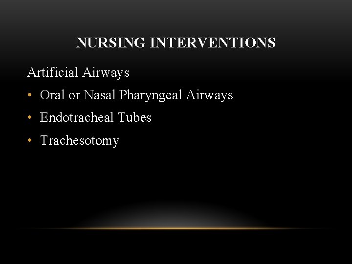 NURSING INTERVENTIONS Artificial Airways • Oral or Nasal Pharyngeal Airways • Endotracheal Tubes •