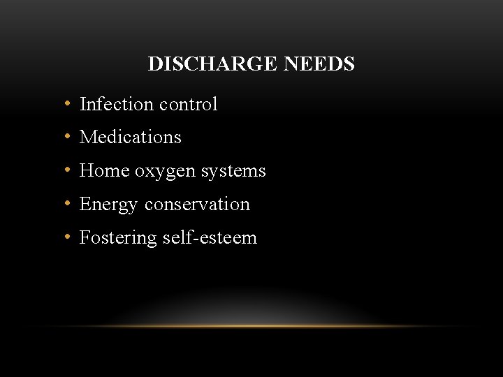 DISCHARGE NEEDS • Infection control • Medications • Home oxygen systems • Energy conservation