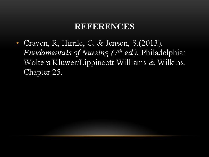 REFERENCES • Craven, R, Hirnle, C. & Jensen, S. (2013). Fundamentals of Nursing (7