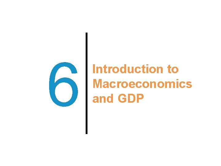 6 Introduction to Macroeconomics and GDP 