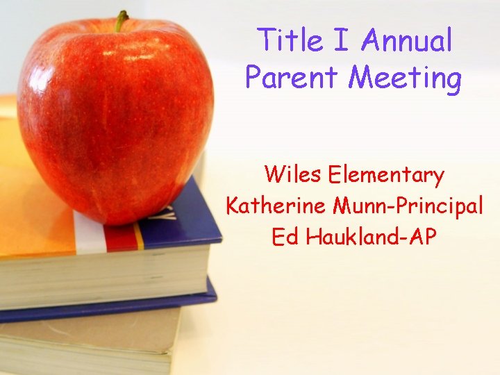 Title I Annual Parent Meeting Wiles Elementary Katherine Munn-Principal Ed Haukland-AP Title I Annual Parent Meeting Wiles Elementary Katherine Munn-Principal Ed Haukland-AP