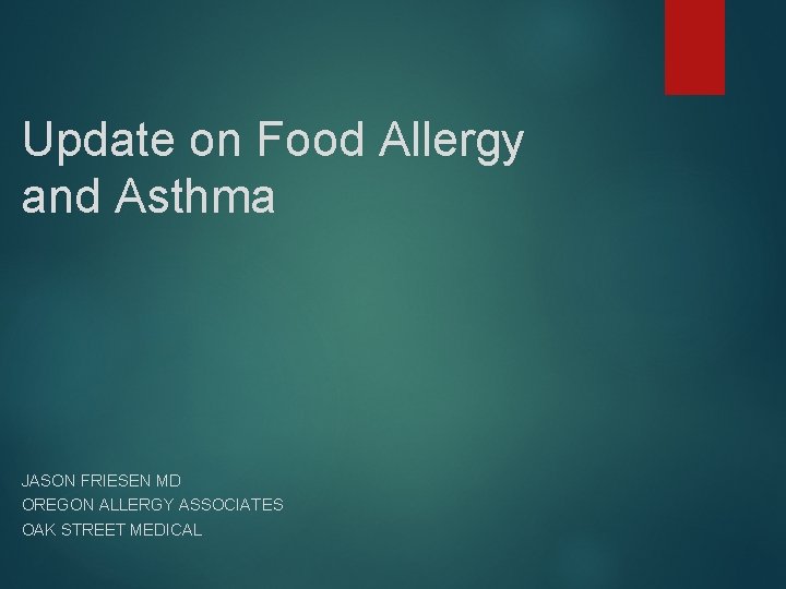 Update on Food Allergy and Asthma JASON FRIESEN MD OREGON ALLERGY ASSOCIATES OAK STREET