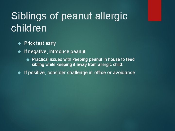 Siblings of peanut allergic children Prick test early If negative, introduce peanut Practical issues