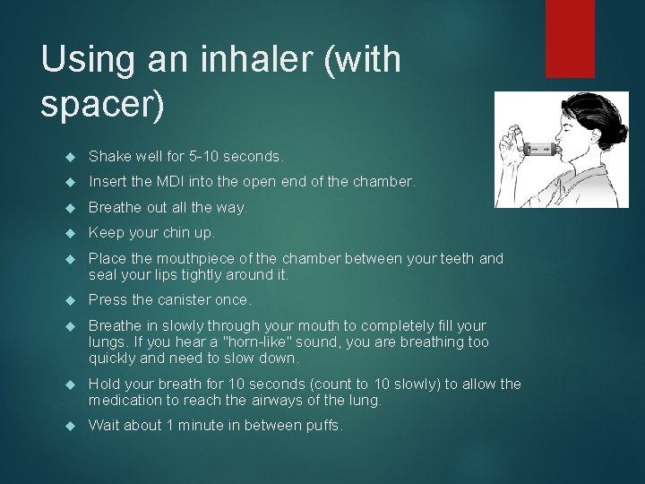 Using an inhaler (with spacer) Shake well for 5 -10 seconds. Insert the MDI