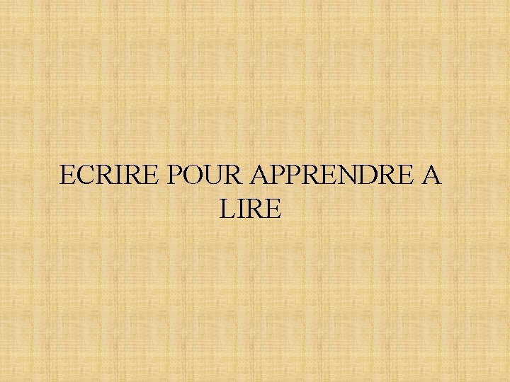 ECRIRE POUR APPRENDRE A LIRE 