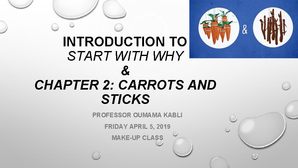 INTRODUCTION TO START WITH WHY & CHAPTER 2: CARROTS AND STICKS PROFESSOR OUMAMA KABLI