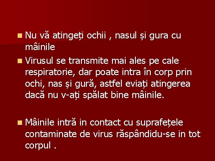 n Nu vă atingeți ochii , nasul și gura cu mâinile n Virusul se