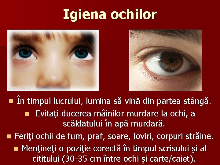 Igiena ochilor În timpul lucrului, lumina să vină din partea stângă. n Evitaţi ducerea