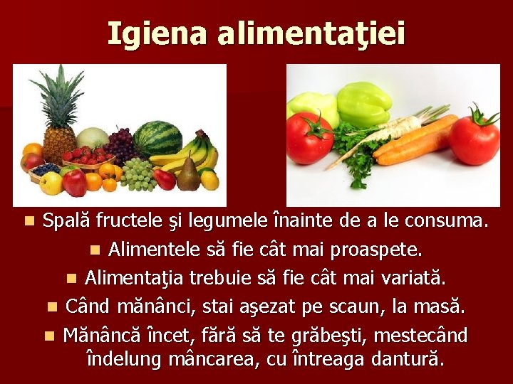 Igiena alimentaţiei n Spală fructele şi legumele înainte de a le consuma. n Alimentele