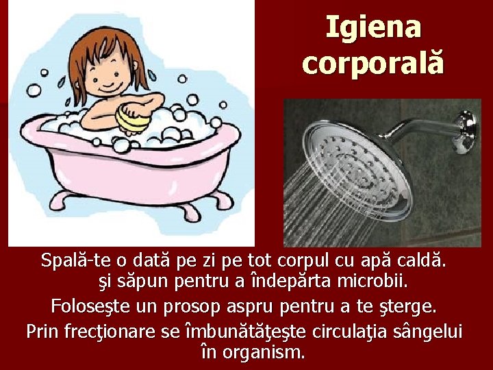 Igiena corporală Spală-te o dată pe zi pe tot corpul cu apă caldă. şi