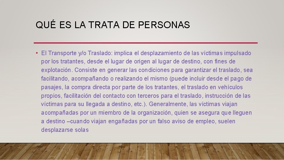QUÉ ES LA TRATA DE PERSONAS • El Transporte y/o Traslado: implica el desplazamiento QUÉ ES LA TRATA DE PERSONAS • El Transporte y/o Traslado: implica el desplazamiento