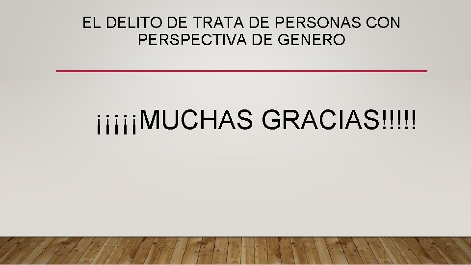 EL DELITO DE TRATA DE PERSONAS CON PERSPECTIVA DE GENERO ¡¡¡¡¡MUCHAS GRACIAS!!!!! EL DELITO DE TRATA DE PERSONAS CON PERSPECTIVA DE GENERO ¡¡¡¡¡MUCHAS GRACIAS!!!!!