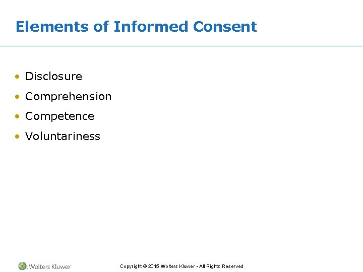 Elements of Informed Consent • Disclosure • Comprehension • Competence • Voluntariness Copyright © Elements of Informed Consent • Disclosure • Comprehension • Competence • Voluntariness Copyright ©