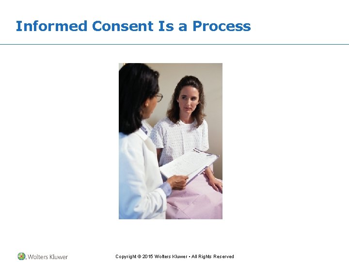 Informed Consent Is a Process Copyright © 2015 Wolters Kluwer • All Rights Reserved Informed Consent Is a Process Copyright © 2015 Wolters Kluwer • All Rights Reserved