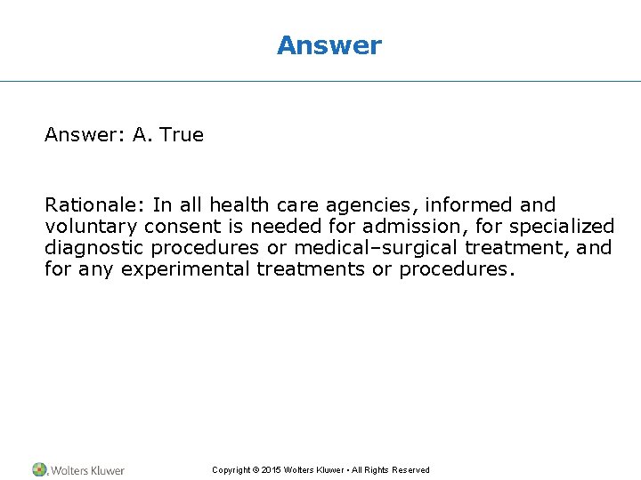 Answer: A. True Rationale: In all health care agencies, informed and voluntary consent is Answer: A. True Rationale: In all health care agencies, informed and voluntary consent is