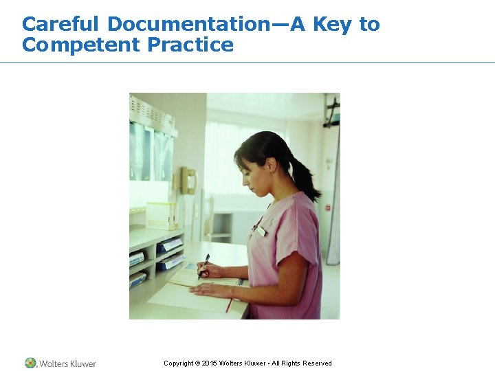 Careful Documentation—A Key to Competent Practice Copyright © 2015 Wolters Kluwer • All Rights Careful Documentation—A Key to Competent Practice Copyright © 2015 Wolters Kluwer • All Rights
