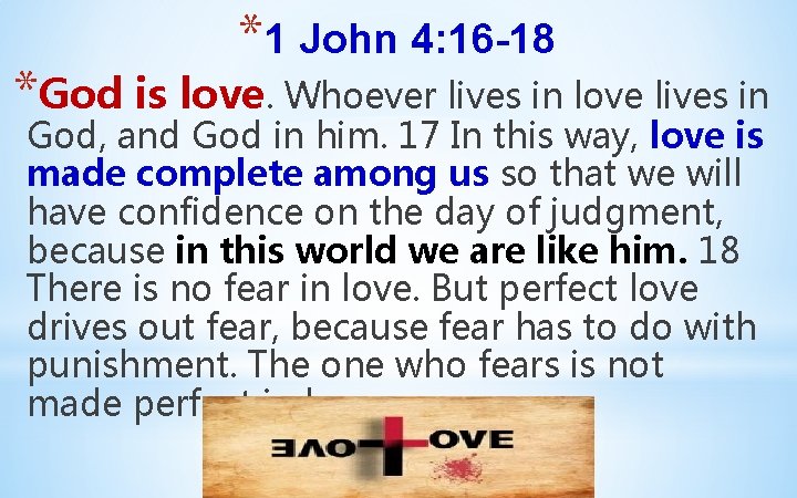 *1 John 4: 16 -18 *God is love. Whoever lives in love lives in