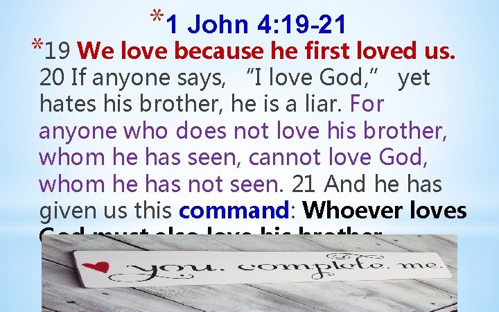 *1 John 4: 19 -21 *19 We love because he first loved us. 20