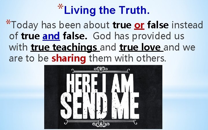 *Living the Truth. *Today has been about true or false instead of true and