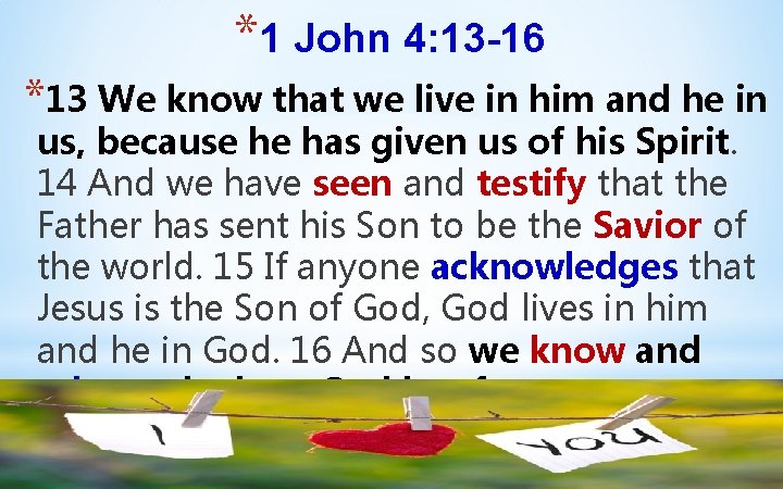 *1 John 4: 13 -16 *13 We know that we live in him and