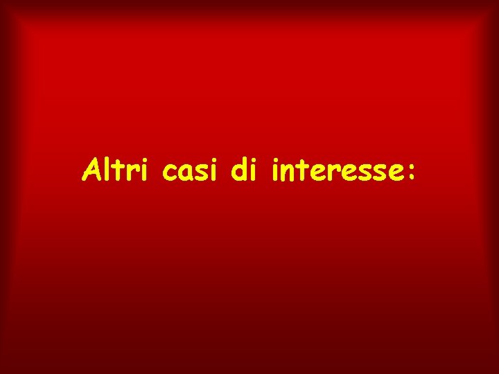 Altri casi di interesse: 