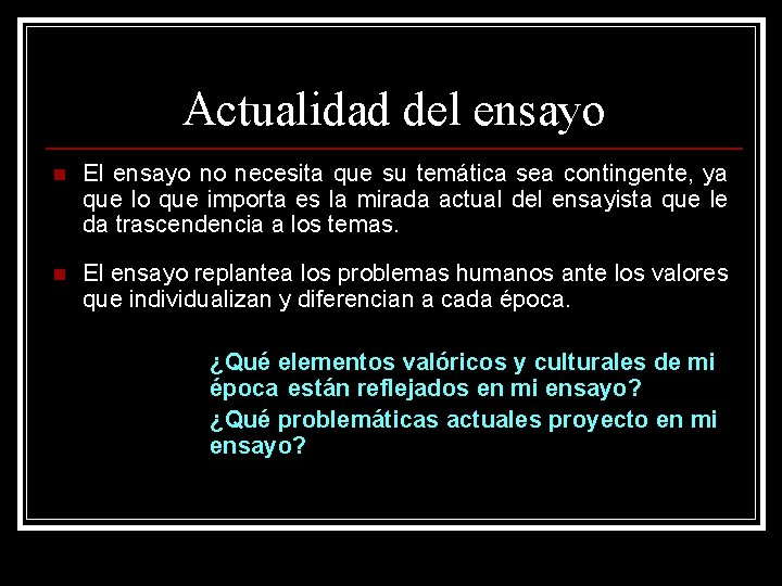 Actualidad del ensayo n El ensayo no necesita que su temática sea contingente, ya