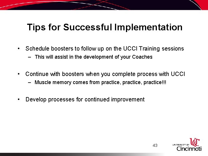 Tips for Successful Implementation • Schedule boosters to follow up on the UCCI Training