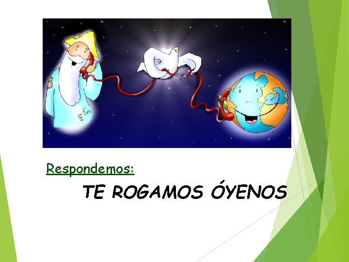 Respondemos: TE ROGAMOS ÓYENOS 