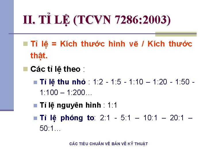 II. TỈ LỆ (TCVN 7286: 2003) n Tỉ lệ = Kích thước hình vẽ II. TỈ LỆ (TCVN 7286: 2003) n Tỉ lệ = Kích thước hình vẽ
