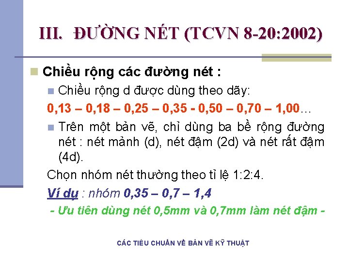 III. ĐƯỜNG NÉT (TCVN 8 -20: 2002) n Chiều rộng các đường nét : III. ĐƯỜNG NÉT (TCVN 8 -20: 2002) n Chiều rộng các đường nét :