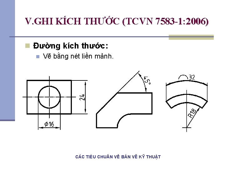 V. GHI KÍCH THƯỚC (TCVN 7583 -1: 2006) n Đường kích thước: n Vẽ V. GHI KÍCH THƯỚC (TCVN 7583 -1: 2006) n Đường kích thước: n Vẽ