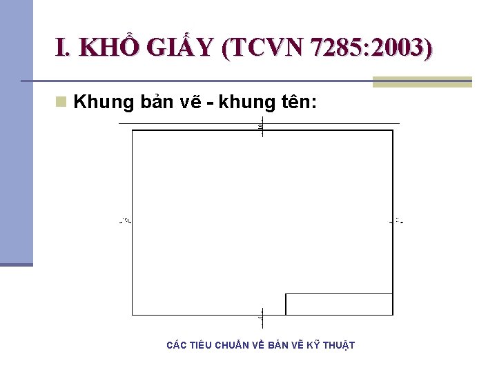 I. KHỔ GIẤY (TCVN 7285: 2003) n Khung bản vẽ - khung tên: CÁC I. KHỔ GIẤY (TCVN 7285: 2003) n Khung bản vẽ - khung tên: CÁC