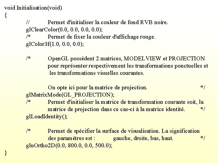 void Initialisation(void) { // Permet d'initialiser la couleur de fond RVB noire. gl. Clear.