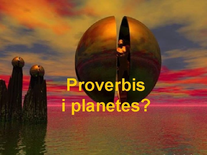 Proverbis i planetes? 