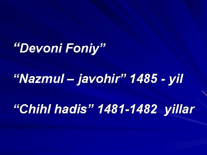 “Devoni Foniy” “Nazmul – javohir” 1485 - yil “Chihl hadis” 1481 -1482 yillar 