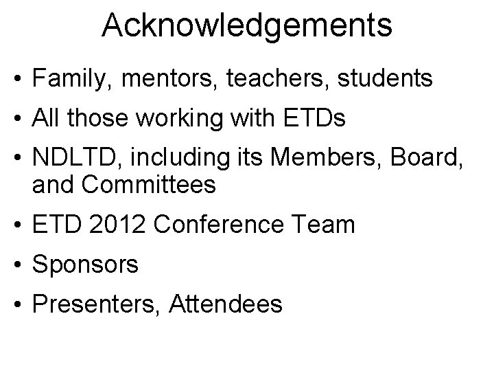 Acknowledgements • Family, mentors, teachers, students • All those working with ETDs • NDLTD,