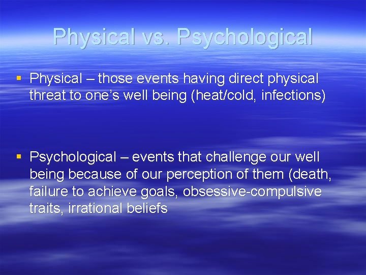 Physical vs. Psychological § Physical – those events having direct physical threat to one’s