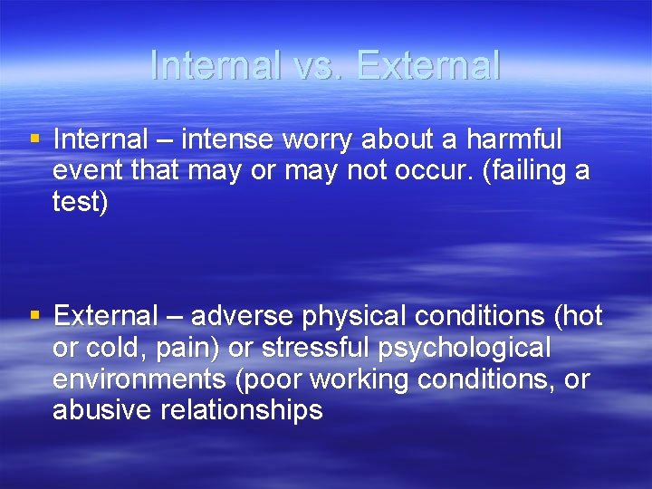 Internal vs. External § Internal – intense worry about a harmful event that may