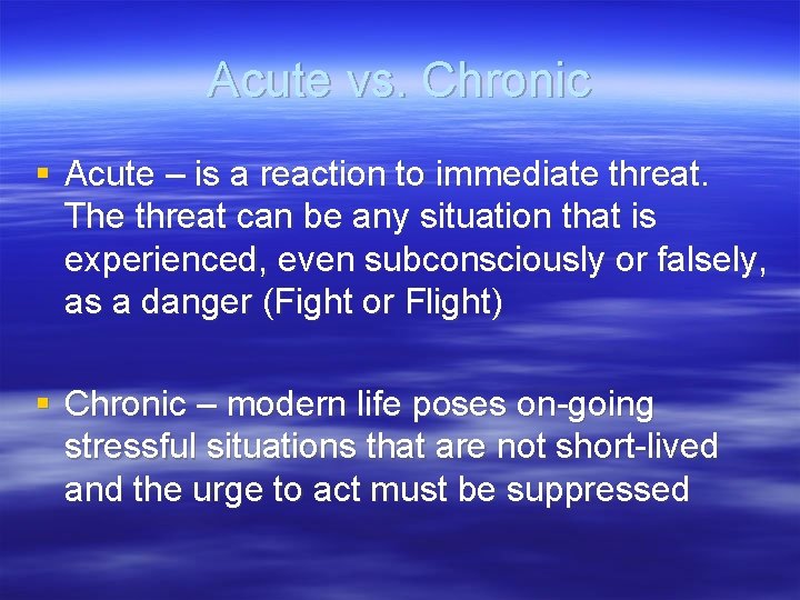 Acute vs. Chronic § Acute – is a reaction to immediate threat. The threat