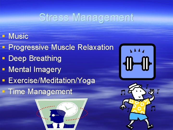 Stress Management § § § Music Progressive Muscle Relaxation Deep Breathing Mental Imagery Exercise/Meditation/Yoga