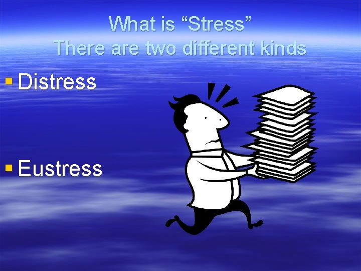 What is “Stress” There are two different kinds § Distress § Eustress 