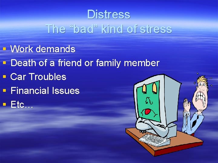 Distress The “bad” kind of stress § § § Work demands Death of a