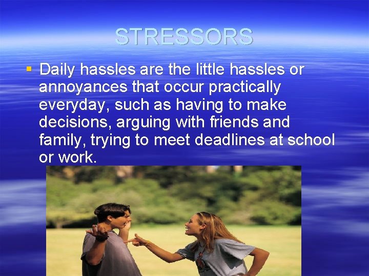 STRESSORS § Daily hassles are the little hassles or annoyances that occur practically everyday,