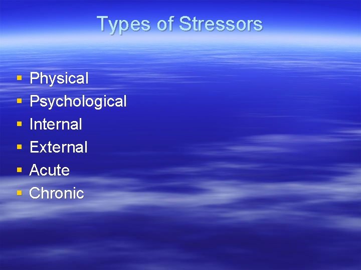 Types of Stressors § § § Physical Psychological Internal External Acute Chronic 