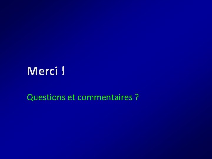 Merci ! Questions et commentaires ? 