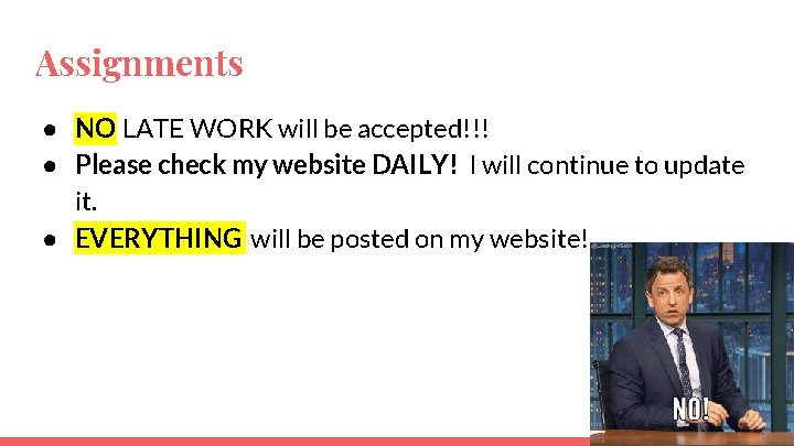 Assignments ● NO LATE WORK will be accepted!!! ● Please check my website DAILY!