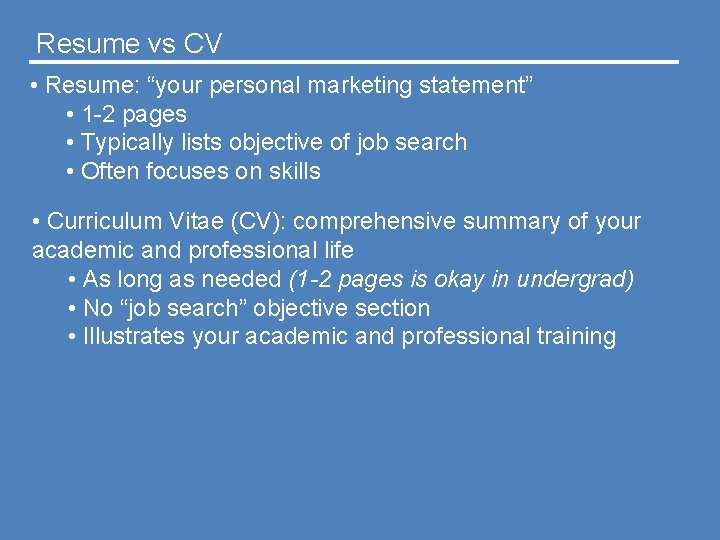 Resume vs CV • Resume: “your personal marketing statement” • 1 -2 pages •