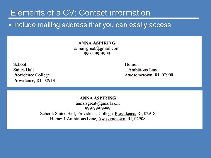 Elements of a CV: Contact information • Include mailing address that you can easily