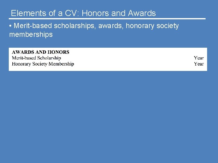 Elements of a CV: Honors and Awards • Merit-based scholarships, awards, honorary society memberships
